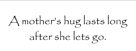 A mother's hug last long after she let's go