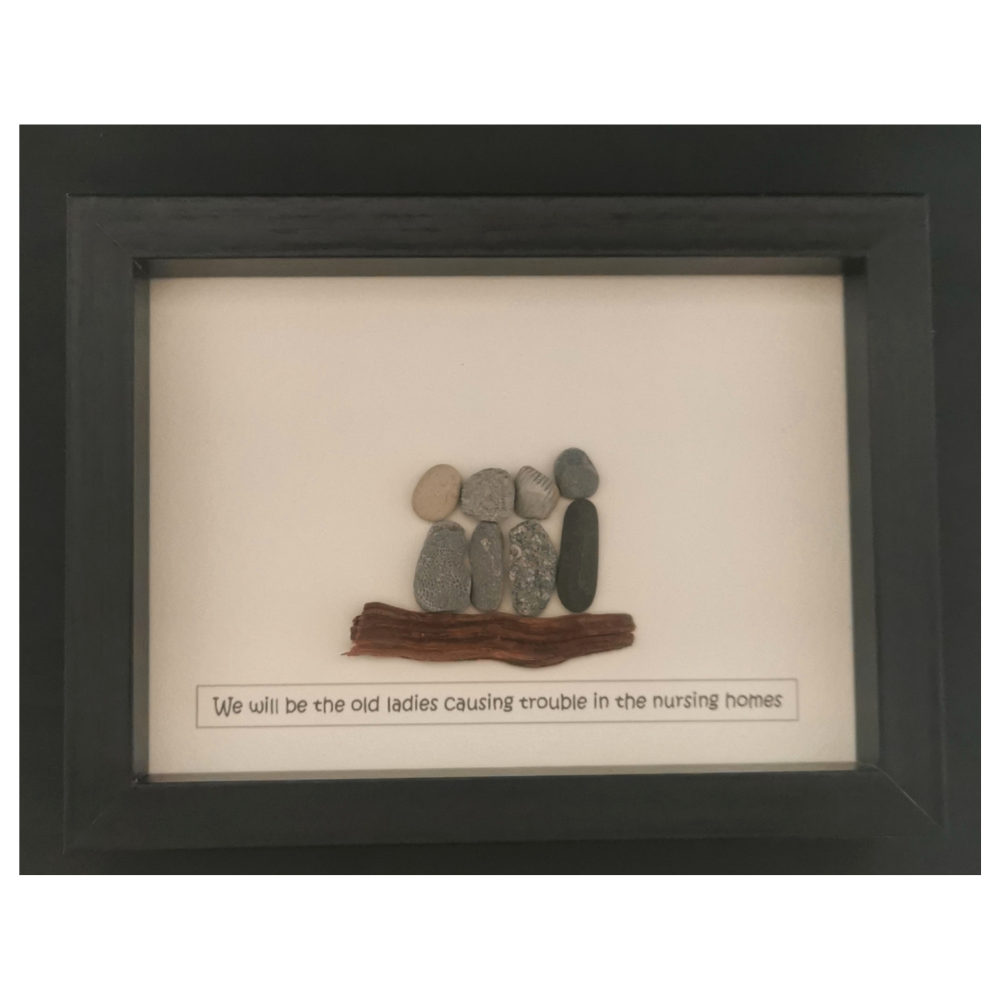 We will be the old ladies causing trouble in the nursing home